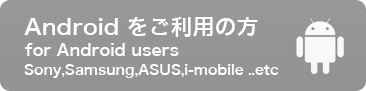 Androidをご利用の方 / for Android userd