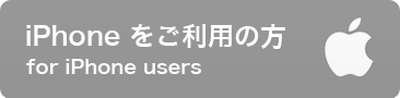 iPhoneをご利用の方 / for iPhone users